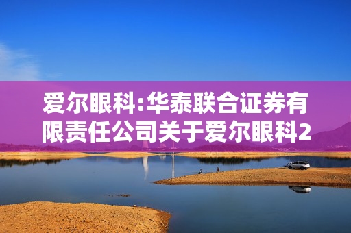 爱尔眼科:华泰联合证券有限责任公司关于爱尔眼科2024年度现场检查报告